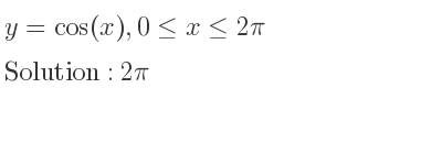 The y=cos(x),0<= x<= 2pi is 2pi